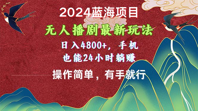 2024蓝海项目，无人播剧最新玩法，日入4800+，手机也能操作简单有手就行-梦帆创业网