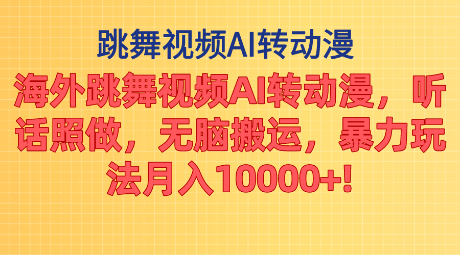 海外跳舞视频AI转动漫，听话照做，无脑搬运，暴力玩法 月入10000+-梦帆创业网