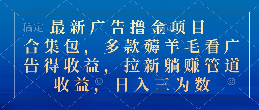最新广告撸金项目合集包，多款薅羊毛看广告收益 拉新管道收益，日入三为数-梦帆创业网