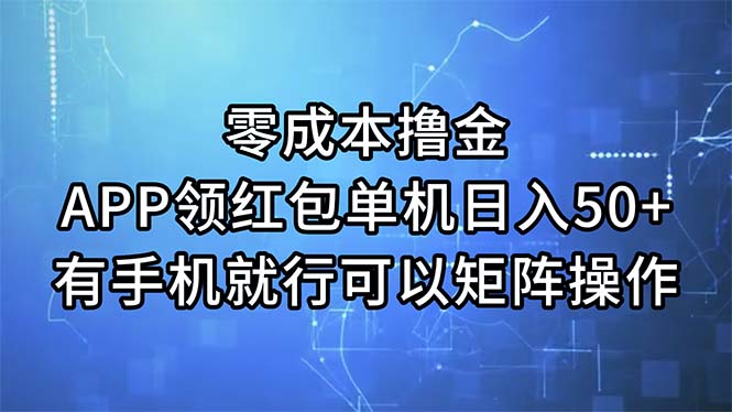 零成本撸金，APP领红包，单机日入50+，有手机就行，可以矩阵操作-梦帆创业网