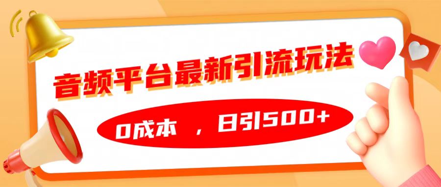 音频平台最新引流玩法，日引500+，0成本-梦帆创业网