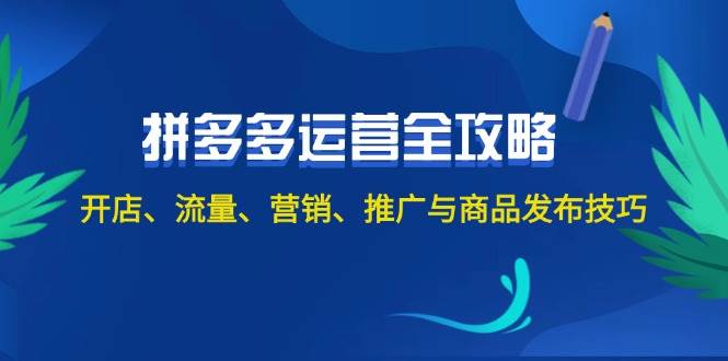 2024拼多多运营全攻略：开店、流量、营销、推广与商品发布技巧（无水印）-梦帆创业网