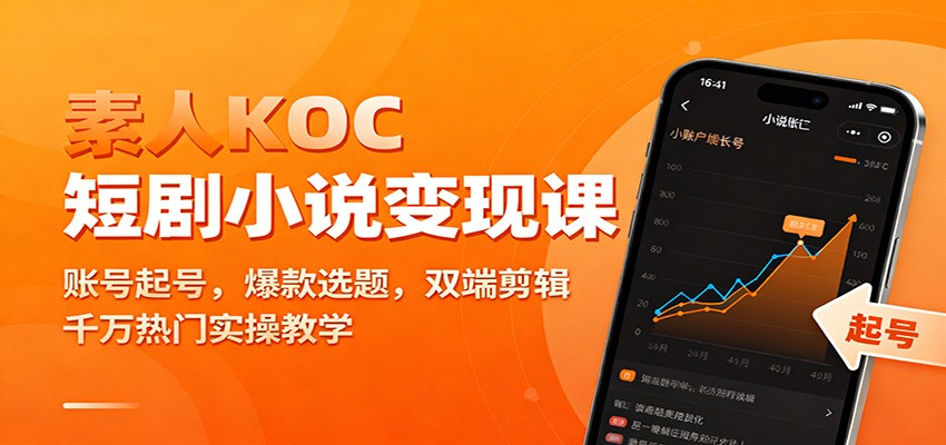 素人KOC短剧小说变现课：账号起号，爆款选题，双端剪辑，千万热门实操教学-梦帆创业网