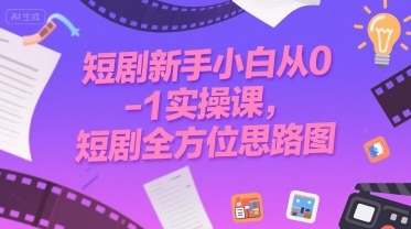 短剧新手小白从0-1实操课，短剧全方位思路图-梦帆创业网