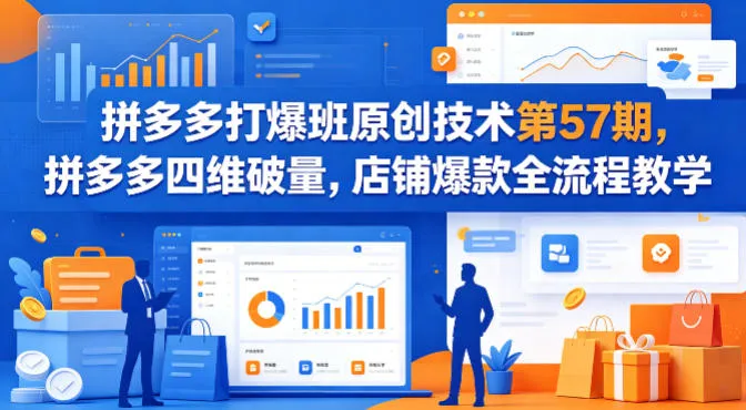 拼多多打爆班原创技术第57期，拼多多四维破量，店铺爆款全流程教学-梦帆创业网
