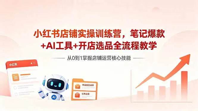 （18515期）小红书店铺实操训练营，笔记爆款+AI工具+开店选品全流程教学-梦帆创业网