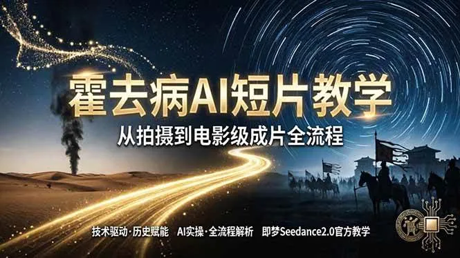 （18155期）《霍去病》AI短片教学：即梦AI Seedance2.0实操，从拍摄到电影级成片全流程-梦帆创业网