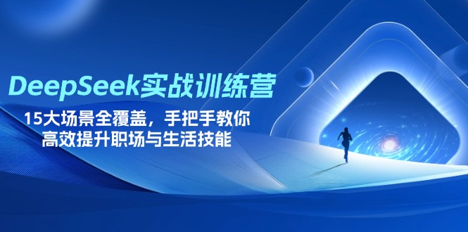 DeepSeek实战训练营，15大场景全覆盖，手把手教你高效提升职场与生活技能-梦帆创业网