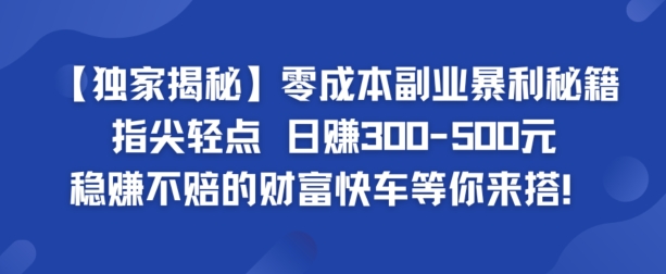 【独家揭秘】零成本副业暴利秘籍：指尖轻点，日赚几张，稳赚不赔的财富快车等你来搭-梦帆创业网