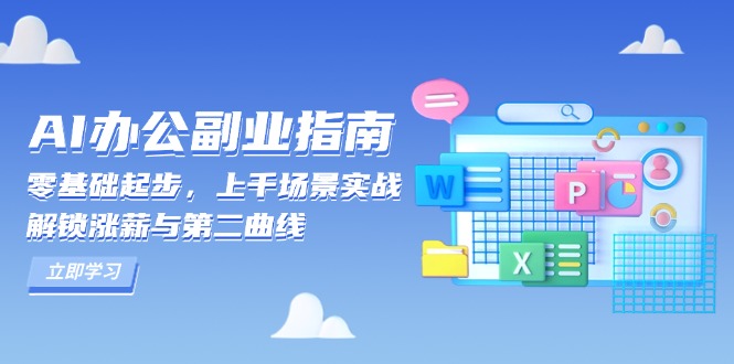 （13777期）AI 办公副业指南：零基础起步，上千场景实战，解锁涨薪与第二曲线-梦帆创业网