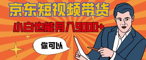 【揭秘】京东短视频带货，小白也能月入9k+(附详细教程)-梦帆创业网