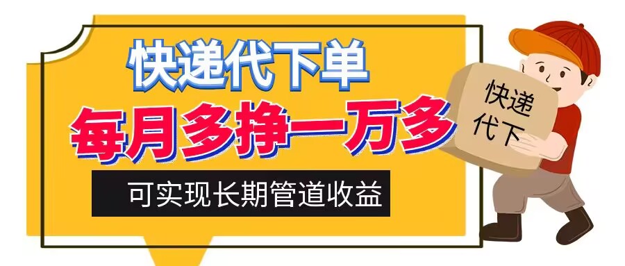 快递代下单，每月多挣一万多，有手机就行，可实现管道收益-梦帆创业网