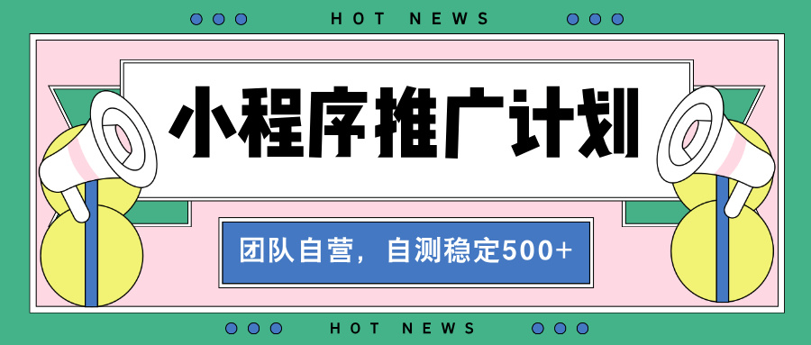 （13575期）【小程序推广计划】全自动裂变，自测收益稳定在500-2000+-梦帆创业网