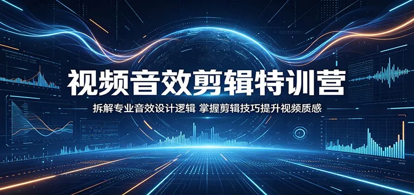 视频音效剪辑特训营：拆解专业音效设计逻辑，掌握剪辑技巧提升视频质感-梦帆创业网