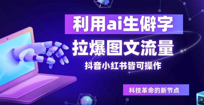 利用ai生僻字，拉爆图文流量，抖音小红书皆可操作-梦帆创业网