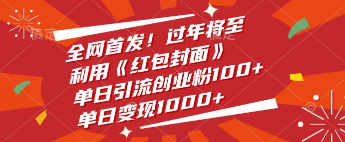 全网首发，过年将至，利用《红包封面》，单日引流创业粉100+，单日变现多张-梦帆创业网