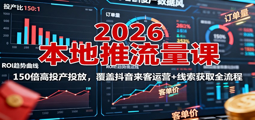 2026本地推流量课：150倍高投产投放，覆盖抖音来客运营+线索获取全流程-梦帆创业网