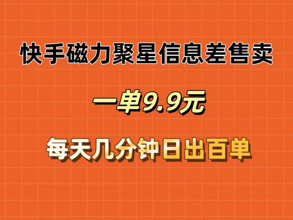 快手磁力聚星信息差售卖，一单9.9.每天几分钟，日出百单-梦帆创业网
