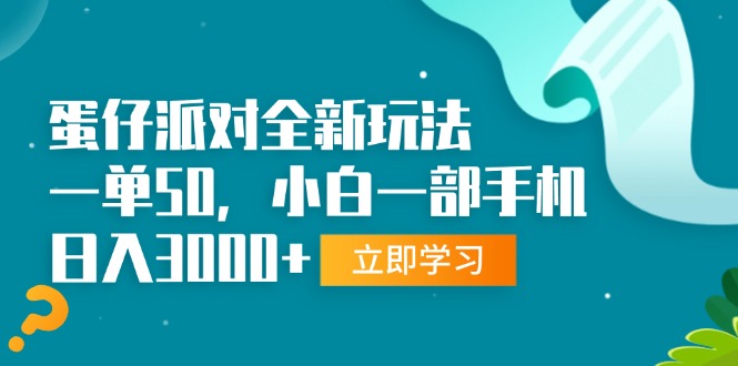 （13408期）蛋仔派对全新玩法，一单50，小白一部手机日入3000+-梦帆创业网