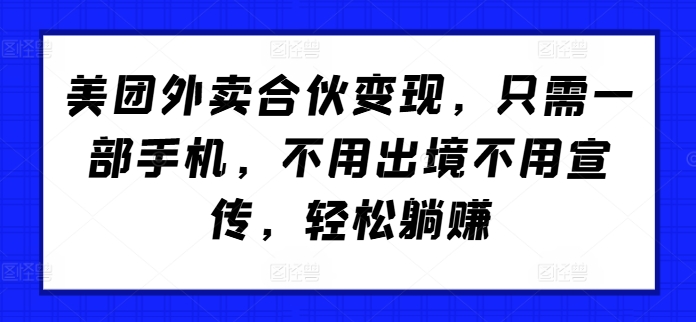 美团外卖合伙变现，只需一部手机，不用出境不用宣传，轻松躺赚!-梦帆创业网