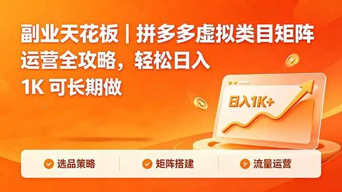 （18442期）副业天花板｜拼多多虚拟类目矩阵运营全攻略，轻松日入 1K 可长期做-梦帆创业网