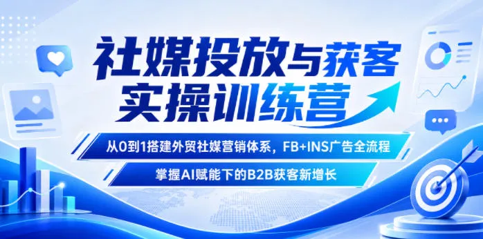 社媒投放与获客实操训练营，从0到1搭建外贸社媒营销体系，FB+INS广告全流程，掌握AI赋能下的B2B获客新增长-梦帆创业网