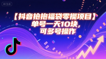 抖音抢福袋零撸项目，单号一天十块，可多号操作-梦帆创业网