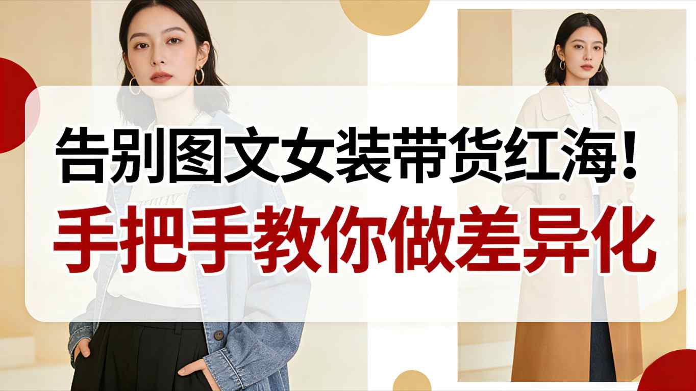 告别图文女装带货红海！手把手教你做差异化，新手也能弯道超车-梦帆创业网