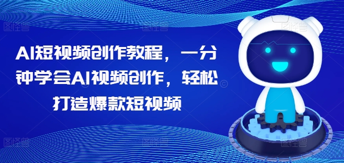 AI短视频创作教程，一分钟学会AI视频创作，轻松打造爆款短视频-梦帆创业网