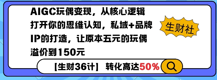 AIGC玩偶变现，从核心逻辑打开你的思维认知，私域+品牌IP的打造，让原本五元的玩偶溢价到150元-梦帆创业网