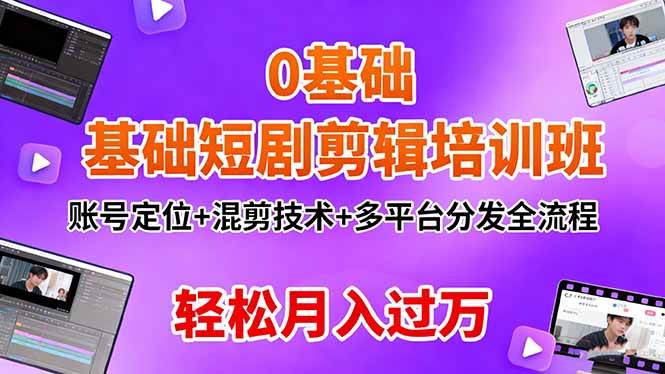 （16375期）0基础短剧剪辑培训班：账号定位+混剪技术+多平台分发全流程，轻松月入过万-梦帆创业网