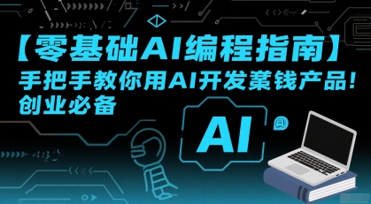 【零基础AI编程指南】手把手教你用AI开发賺钱产品！创业必备-梦帆创业网