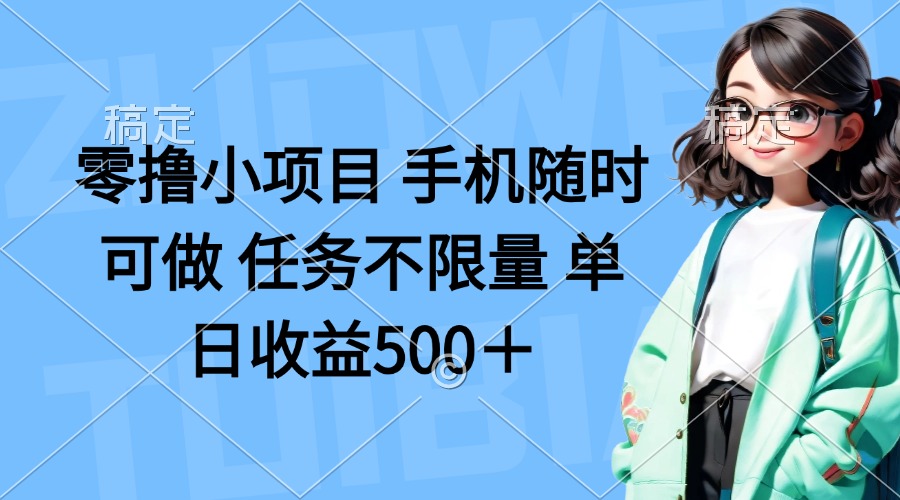 零撸小项目 手机随时可做 任务不限量 单日收益500＋-梦帆创业网