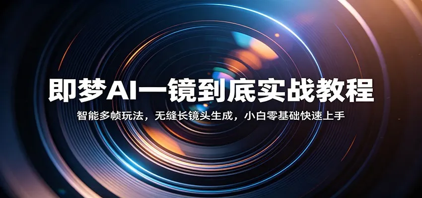 即梦AI一镜到底实战教程：智能多帧玩法，无缝长镜头生成，小白零基础快速上手-梦帆创业网