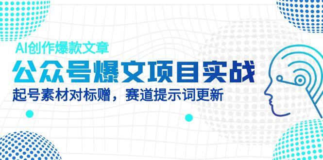 公众号爆文项目实战，AI创作爆款文章，起号素材对标赠(附赛道AI提示词-梦帆创业网