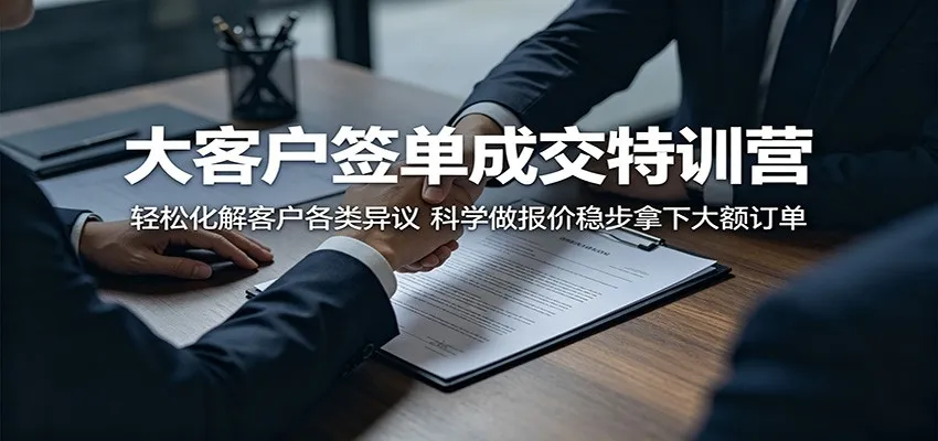 大客户签单成交特训营：轻松化解客户各类异议，科学做报价稳步拿下大额订单-梦帆创业网