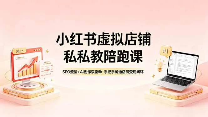 （18248期）小红书虚拟店铺私教陪跑课，SEO流量+AI创作双驱动，手把手跑通店铺变现闭环-梦帆创业网