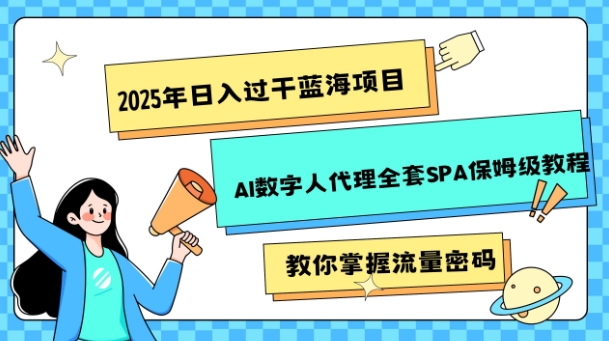 2025年日入过k蓝海项目AI数字人代理全套SPA保姆级教程-梦帆创业网