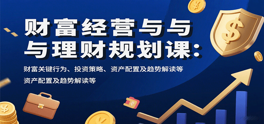 财富经营与理财规划课：财富关键行为、投资策略、资产配置及趋势解读等-梦帆创业网