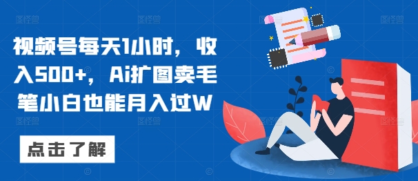 视频号每天1小时，收入500+，Ai扩图卖毛笔小白也能月入过W-梦帆创业网
