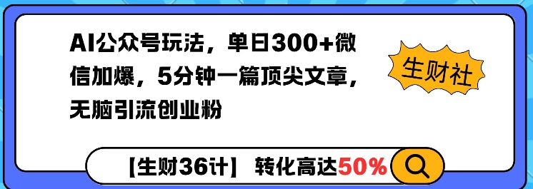 AI公众号玩法，单日300+微信加爆，5分钟一篇顶尖文章无脑引流创业粉-梦帆创业网