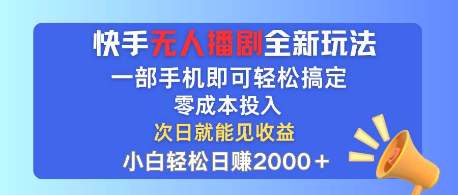 快手无人播剧全新玩法，一部手机就可以轻松搞定，零成本投入，小白轻松…-梦帆创业网