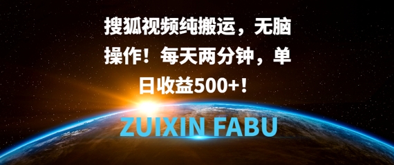 搜狐视频纯搬运，无脑操作!每天两分钟，单日收益5张-梦帆创业网