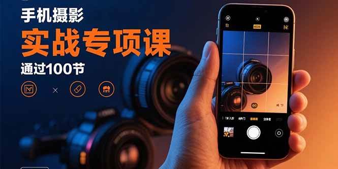 （15867期）手机摄影实战专项课：通过100节实操课程实现从入门到精通的技能进阶-梦帆创业网
