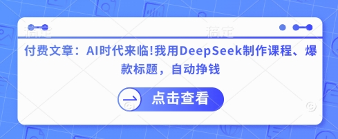 付费文章：AI时代来临！我用DeepSeek制作课程、爆款标题，自动挣钱-梦帆创业网