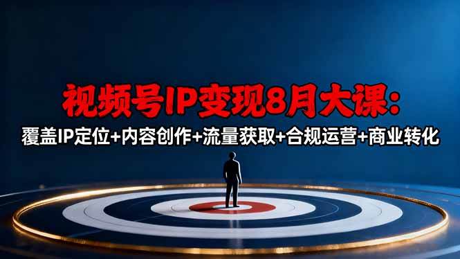 （16361期）视频号IP变现8月大课，覆盖IP定位+内容创作+流量获取+合规运营+商业转化-梦帆创业网
