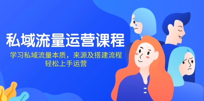 （13765期）私域流量运营课程：学习私域流量本质，来源及搭建流程，轻松上手运营-梦帆创业网