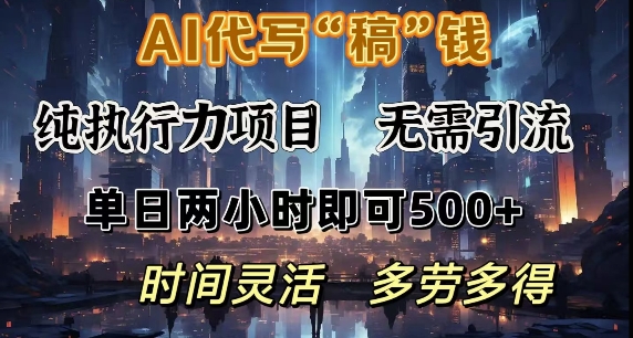 AI代写纯执行力项目，无需引流，时间灵活，单日两小时即可5张，多劳多得-梦帆创业网