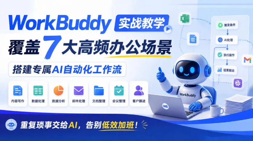 WorkBuddy实战教学，覆盖7大高频办公场景，搭建专属AI自动化工作流，重复琐事交给AI，告别低效加班！-梦帆创业网
