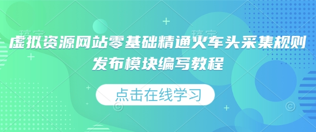 虚拟资源网站零基础精通火车头采集规则发布模块编写教程-梦帆创业网